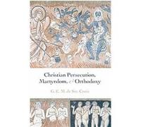 Geoffrey de Ste. Croix Christian Persecution, Martyrdom, and Orthodoxy (Relié)