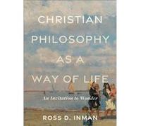 Christian Philosophy as a Way of Life An Invitation to Wonder by Ross D. Inman Ross D. Inman (Auteur)