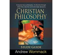 Christian Philosophy Study Guide: Everyone Has A Philosophy. It's The Lens Through Which They View The World And Make Decisions.