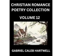 Christian Romance Poetry Collection (Part 12)- Love's Divine Hymn, the Beloved's Song, Verses of Faith and Passion, Anthology of Eternal Embrace and Sacred Whispers, Poems of Love and Devotion