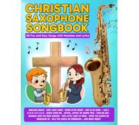 Christian Saxophone Songbook: 60 Fun and Easy Songs with Notation and Lyrics
