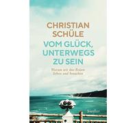 Christian Schül Vom Glück, unterwegs zu sein: Warum wir das Reisen liebe (Relié)