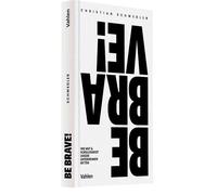 Christian Schwe BE BRAVE: Wie Mut und Sorglosigkeit unsere Unternehmen (Relié)