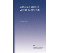 Christian science versus pantheism: and other messages to the Mother Church