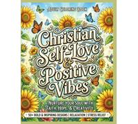 Christian Self-Love & Positive Vibes: Nurture Your Soul With Faith, Hope & Creativity