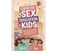 CHRISTIAN SEX EDUCATION FOR KIDS 8-12 YEARS OLDS: Discover What God Says About Sex, Puberty, Relationship, Boundaries, and Growing Up (Puberty Book For Kids)