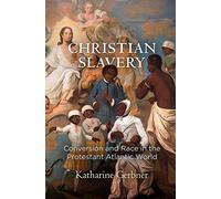 Christian Slavery: Conversion and Race in the Protestant Atlantic World