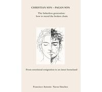 CHRISTIAN SON - PAGAN SON: The Parentless Generation: How to Break the Broken Chain / From Emotional Emigration to the Inner Homeland
