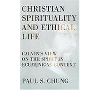 Christian Spirituality and Ethical Life: Calvin's View on the Spirit in Ecumenical Context Chung, Paul S. (Auteur)