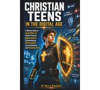 Christian Teens in the Digital Age: A Biblical Guide to Social Media, AI, Online Pressure, Digital Identity, Cyberbullying, Relationships, Screen Balance, and Following Christ