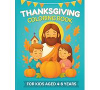 Christian Thanksgiving Coloring Book for Kids Ages 4-8: Faith-Filled Fall Coloring Pages with Jesus, Pumpkins, and Thankful Harvest Scenes: A ... Gratitude, God’s Love, and Thanksgiving