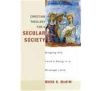 Christian Theology for a Secular Society: Singing the Lord's Song in a Strange Land McKim, Mark G. (Auteur)