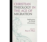Christian Theology in the Age of Migration Contributions by Peter C Phan , Contributions by Jose Casanova , Contributions by Valentina Napolitano , Contributions by Hendrik Bossman , Contributions by
