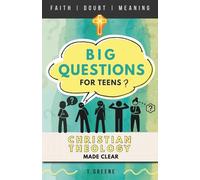 Christian Theology Made Clear | A Systematic Guide to Faith, Scripture, and Big Questions for Teens: Honest Answers to Life’s Biggest Questions, Written for Curious, Sceptical, and Thoughtful Teens