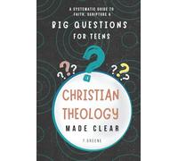 Christian Theology Made Clear | A Systematic Guide to Faith, Scripture, and Big Questions for Teens: Honest Answers to Life’s Biggest Questions, Written for Curious, Sceptical, and Thoughtful Teens