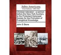 Christian Toleration: A Sermon Before The New-York Auxiliary To The Protestant Episcopal Society For The Promotion Of Evangelical Knowledge.
