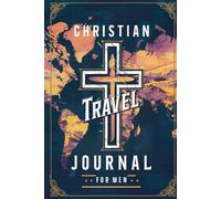 Christian Travel Journal for Men: 100 Faith-Based Prompts to Reflect, Pray, and Grow Closer to God While You Explore