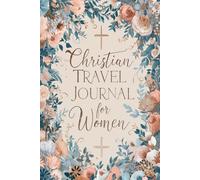 Christian Travel Journal for Women: 100 Faith-Filled Prompts to Reflect, Pray, and Record Your Journey with God