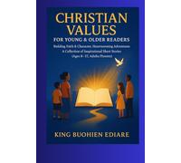 CHRISTIAN VALUES FOR YOUNG & OLDER READERS:: Building Faith & Character Heartwarming Adventures, A Collection of Inspirational Short Stories (Ages 8-17, Adults/Parents)