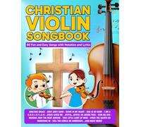 Christian Violin Songbook: 60 Fun and Easy Songs with Notation and Lyrics