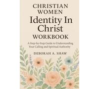 Christian Women Identity In Christ Workbook: A Step by Step Guide to Understanding Your Calling and Spiritual Authority