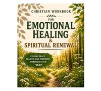 Christian Workbook for Emotional Healing & Spiritual Renewal: Finding Peace, Clarity, and Strength Through Faith