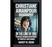 Christiane Amanpour Biography: In the Line of Fire Fearless Journalism in Times of Conflict and Change