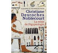 Christiane Desroches Noblecourt: La reine de l'Égyptologie
