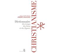 Christianisme: Dictionnaire des temps, des lieux et des figures