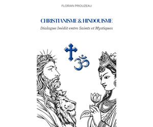 Christianisme et Hindouisme: Dialogue Inédit entre Saints et Mystiques