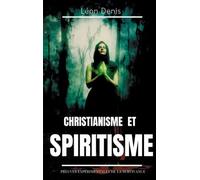 Christianisme Et Spiritisme - Preuves Expérimentales De La Survivance