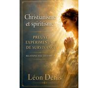 Christianisme et Spiritisme: PREUVES EXPÉRIMENTALES DE LA SURVIVANCE