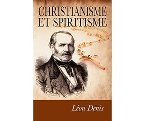 Christianisme et Spiritisme: Preuves expérimentales de la survivance.
