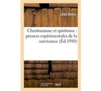 Christianisme et spiritisme : preuves expérimentales de la survivance, relations avec les esprits Léon Denis (Auteur)