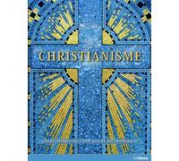 Christianisme: Guide illustré de 2000 ans de foi chrétienne