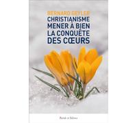 Christianisme Mener à bien la conquête des Coeurs: Pour une Nouvelle Evangélisation adaptée à notre époque
