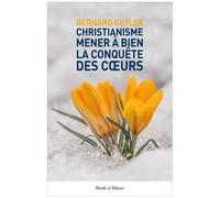 Christianisme : Mener À Bien La Conquête Des Coeurs - Pour Une Nouvelle Evangélisation Adaptée À Notre Époque