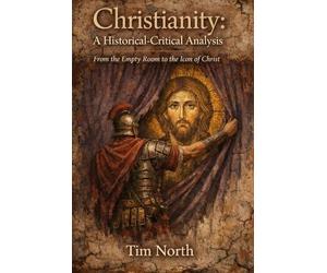 Christianity: A Historical-Critical Analysis: From the Empty Room to the Icon of Christ