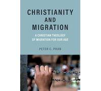 Christianity and Migration: A Christian Theology of Migration for Our Age
