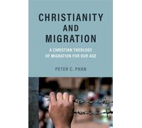 Christianity and Migration A Christian Theology of Migration for Our Age - Peter C. Phan - Oxford university press - ebook (ePub) - Livre