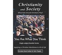 Christianity And Society: What Role Should Christians Play? (You Are What You Think Worldview Booklet Series)