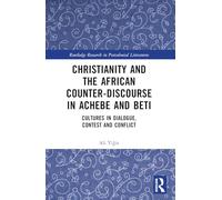Christianity and the African Counter-discourse in Achebe and Beti: Cultures in Dialogue, Contest and Conflict