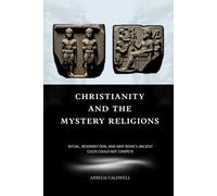 Christianity and the Mystery Religions: Ritual, Resurrection, and Why Rome's Ancient Cults Could Not Compete