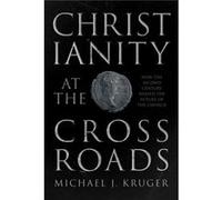 Christianity At The Crossroads Michael J Kruger, (Auteur)