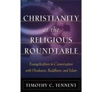 Christianity at the Religious Roundtable Evangelicalism in Conversation with Hinduism Buddhism and Islam by Timothy C. Tennent Timothy C. Tennent (Auteur)
