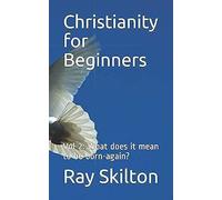 Christianity For Beginners: Vol 2: What Does It Mean To Be Born-Again?