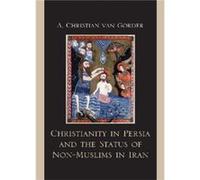 Christianity in Persia and the Status of NonMuslims in Modern Iran by Christian A. Van Gorder A. Van (Auteur)