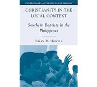 Christianity in the Local Context, Contemporary Anthropology of Religion Brian M. Howell (Auteur)