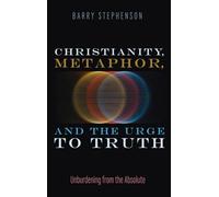Christianity, Metaphor, and the Urge to Truth: Unburdening from the Absolute