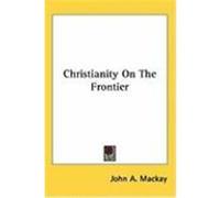 Christianity on the Frontier MacKay, John A. (Auteur)